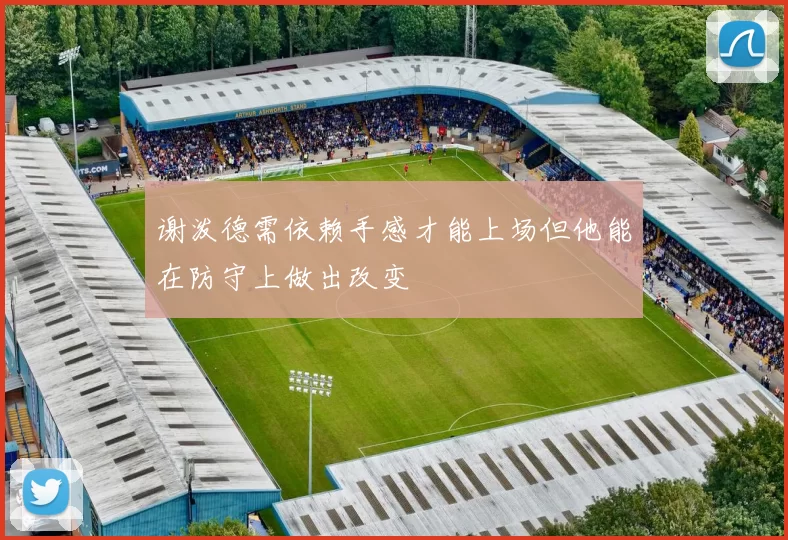 谢泼德需依赖手感才能上场但他能在防守上做出改变