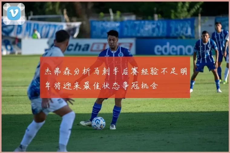 杰弗森分析马刺季后赛经验不足明年将迎来最佳状态争冠机会